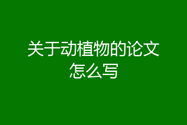 关于动植物的论文怎么写