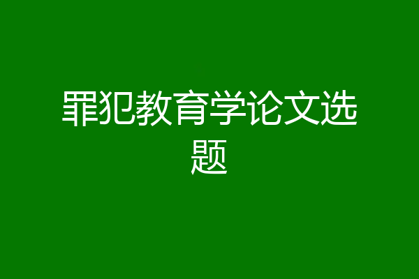 罪犯教育学论文选题