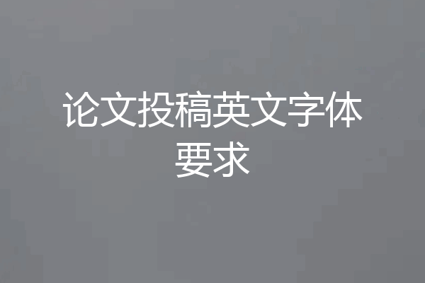 论文投稿英文字体要求