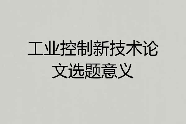 工业控制新技术论文选题意义