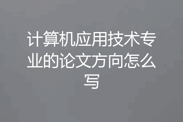 计算机应用技术专业的论文方向怎么写