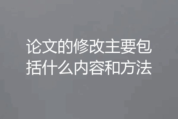论文的修改主要包括什么内容和方法