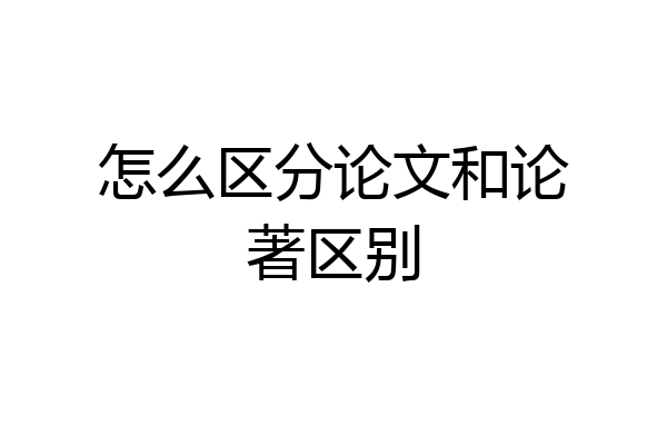 怎么区分论文和论著区别