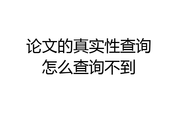 论文的真实性查询怎么查询不到