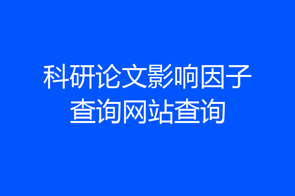 科研论文影响因子查询网站查询
