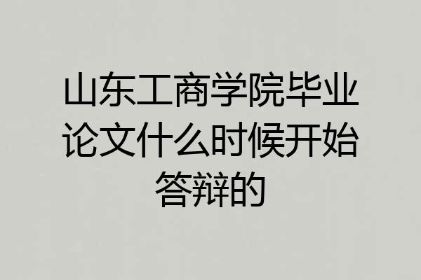 山东工商学院毕业论文什么时候开始答辩的