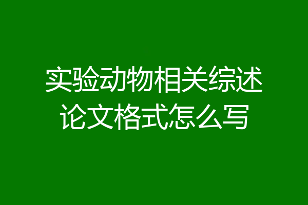 实验动物相关综述论文格式怎么写