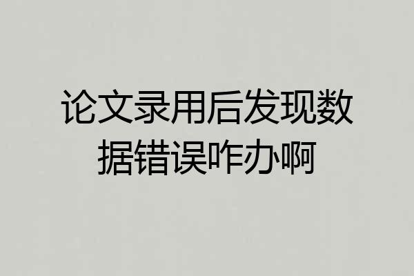 论文录用后发现数据错误咋办啊