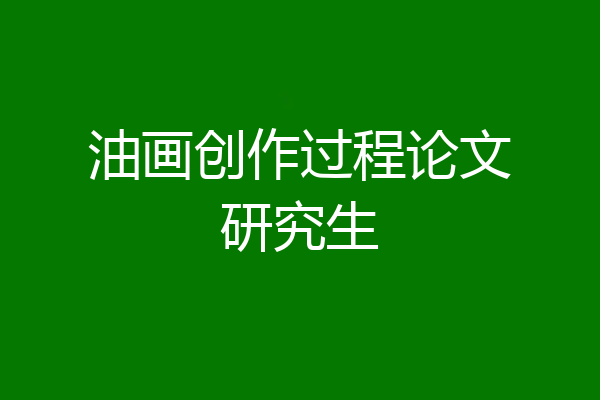 油画创作过程论文研究生