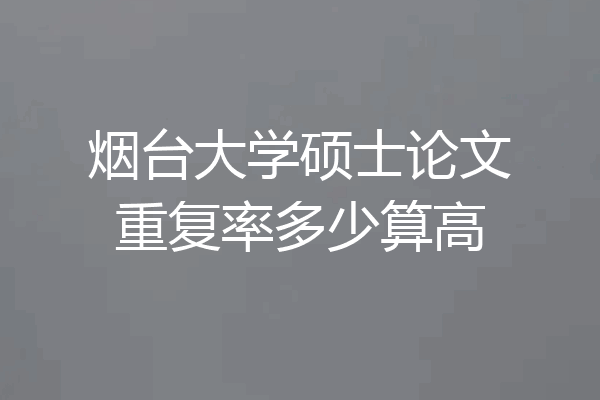 烟台大学硕士论文重复率多少算高