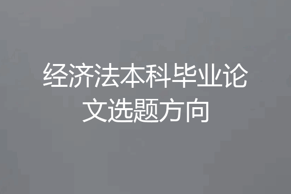 经济法本科毕业论文选题方向