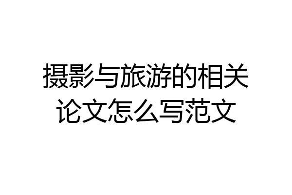 摄影与旅游的相关论文怎么写范文