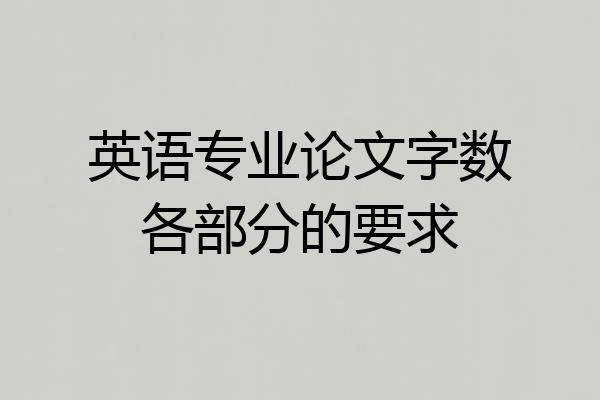 英语专业论文字数各部分的要求