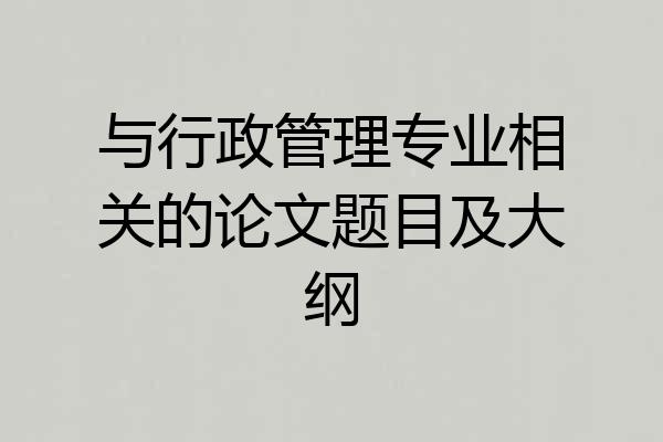 与行政管理专业相关的论文题目及大纲