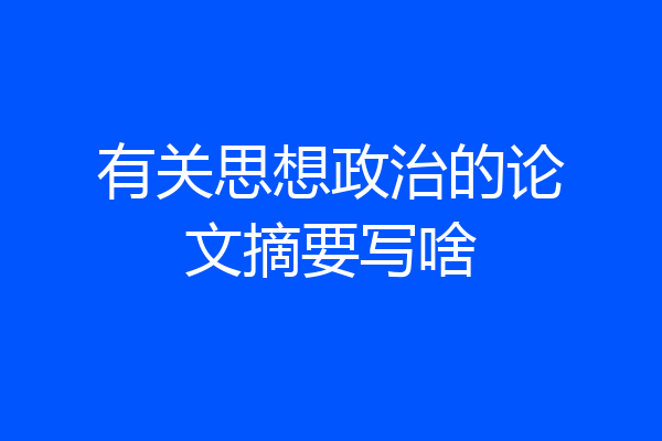 有关思想政治的论文摘要写啥