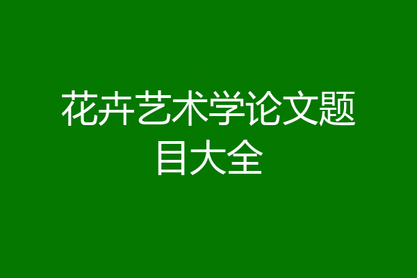 花卉艺术学论文题目大全