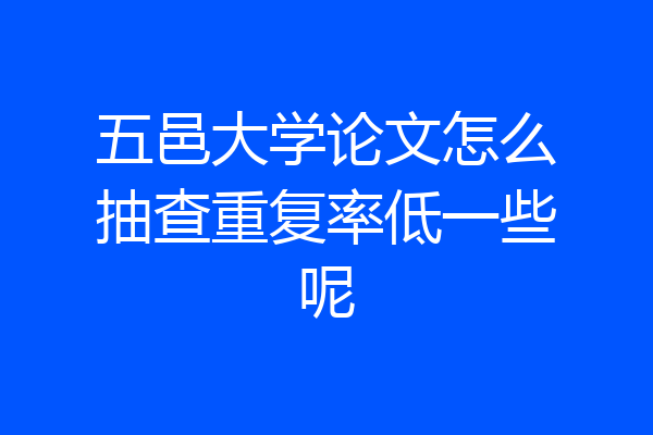 五邑大学论文怎么抽查重复率低一些呢