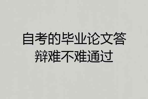 自考的毕业论文答辩难不难通过