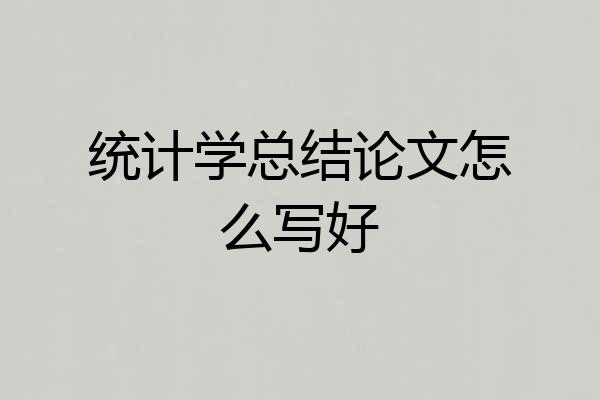 统计学总结论文怎么写好