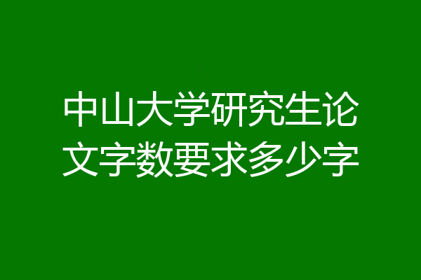 中山大学研究生论文字数要求多少字