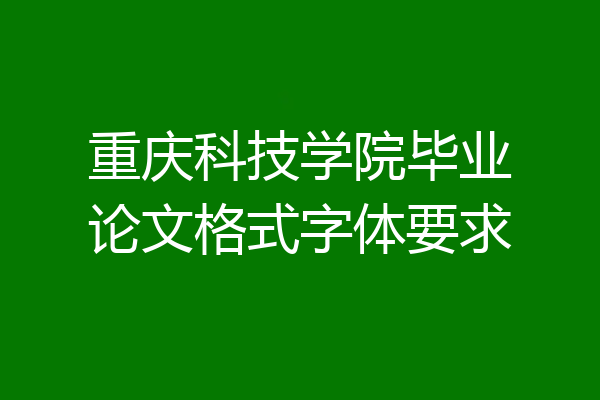 重庆科技学院毕业论文格式字体要求