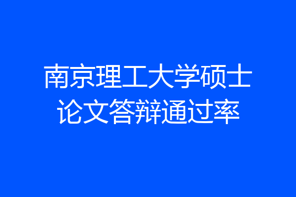 南京理工大学硕士论文答辩通过率