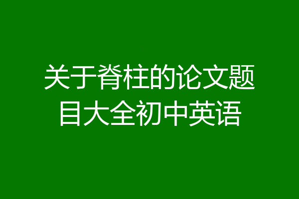 关于脊柱的论文题目大全初中英语