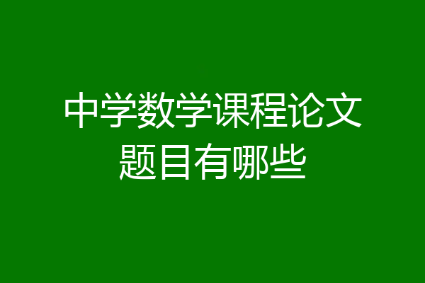中学数学课程论文题目有哪些