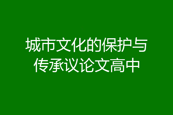 城市文化的保护与传承议论文高中