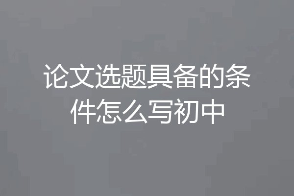 论文选题具备的条件怎么写初中