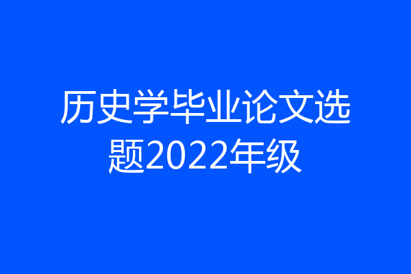 历史学毕业论文选题2022年级