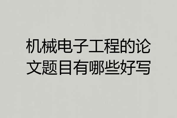机械电子工程的论文题目有哪些好写