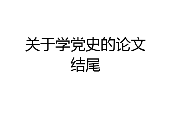 关于学党史的论文结尾