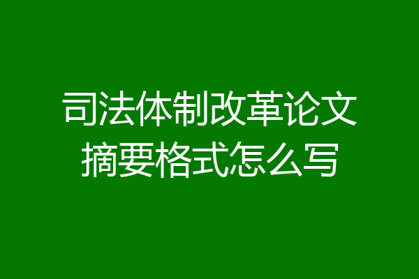 司法体制改革论文摘要格式怎么写