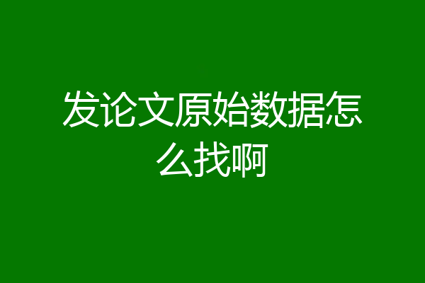 发论文原始数据怎么找啊