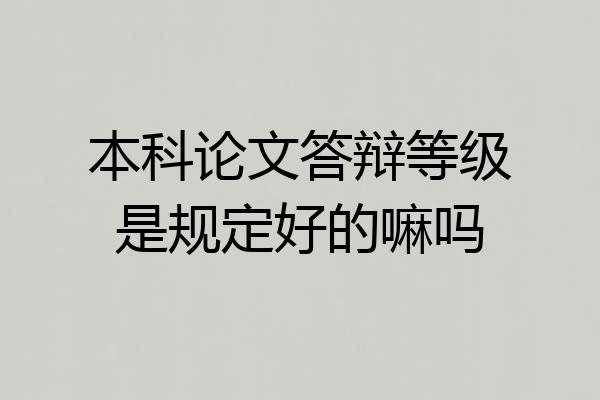 本科论文答辩等级是规定好的嘛吗