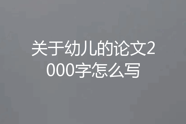 关于幼儿的论文2000字怎么写