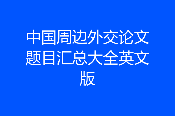 中国周边外交论文题目汇总大全英文版
