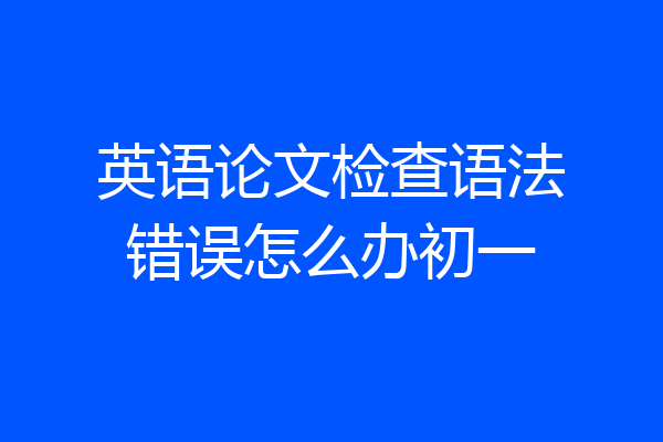英语论文检查语法错误怎么办初一