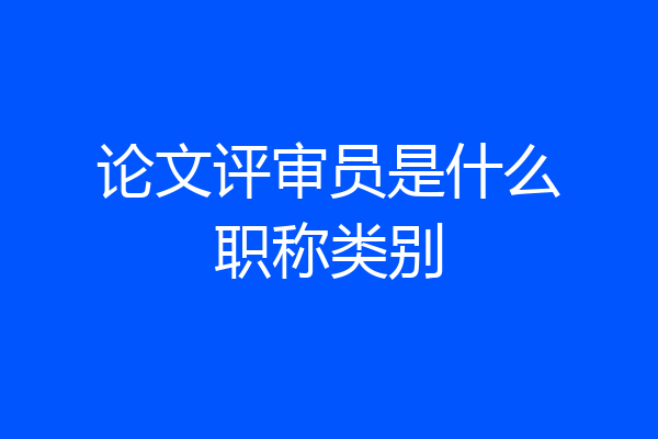 论文评审员是什么职称类别