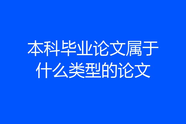 本科毕业论文属于什么类型的论文
