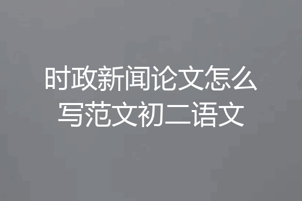 时政新闻论文怎么写范文初二语文