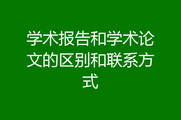 学术报告和学术论文的区别和联系方式