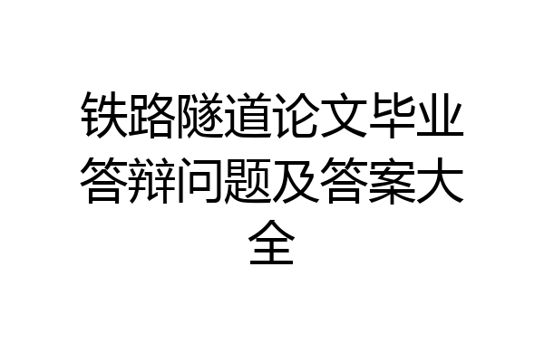 铁路隧道论文毕业答辩问题及答案大全