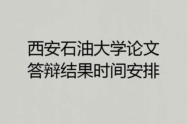 西安石油大学论文答辩结果时间安排