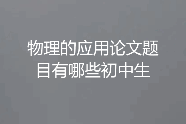 物理的应用论文题目有哪些初中生