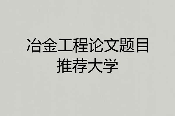 冶金工程论文题目推荐大学
