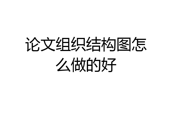 论文组织结构图怎么做的好