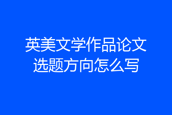 英美文学作品论文选题方向怎么写