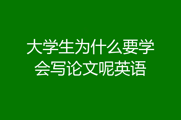 大学生为什么要学会写论文呢英语
